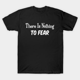 There Is Nothing To Fear T-Shirt